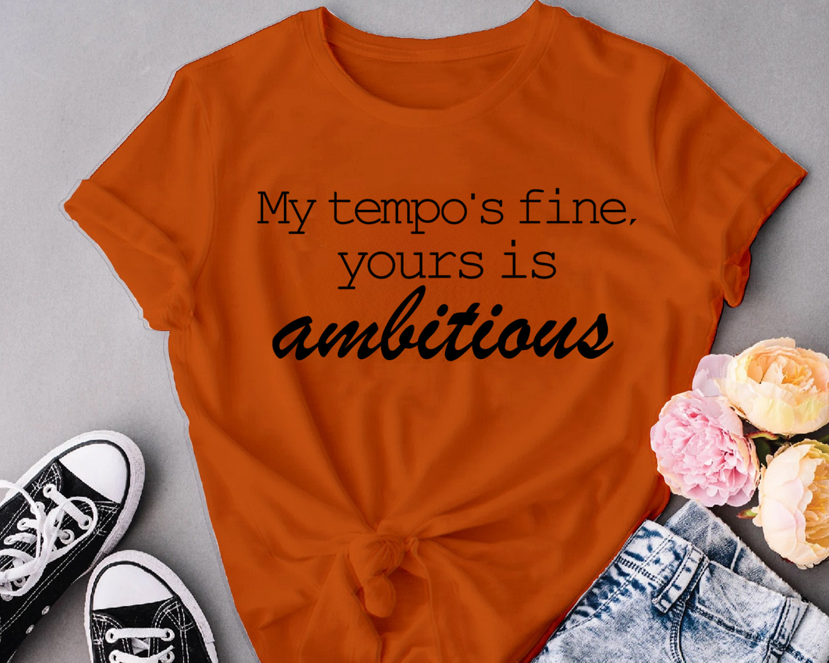 My tempo is fine, Your is ambitious