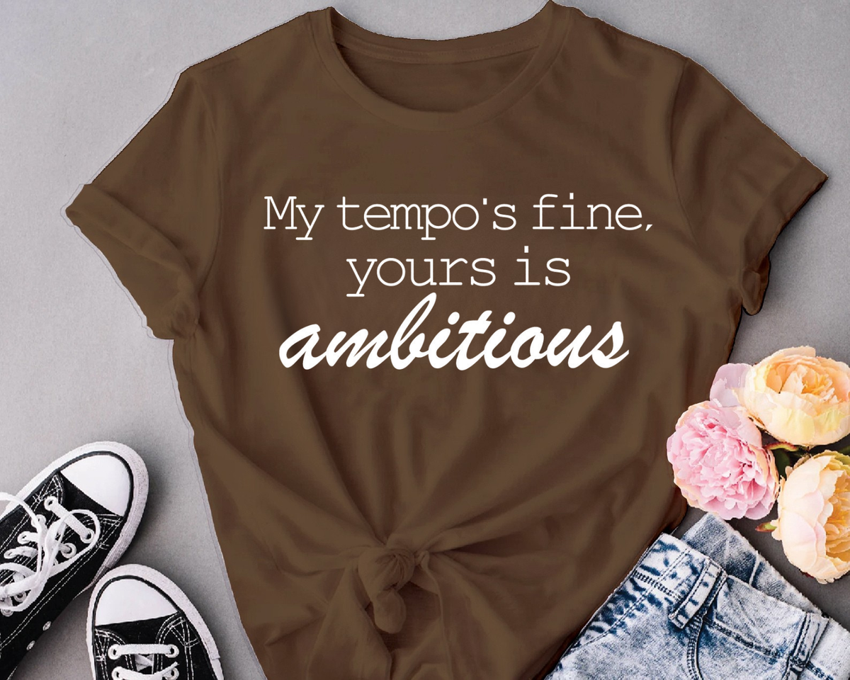 My tempo is fine, Your is ambitious