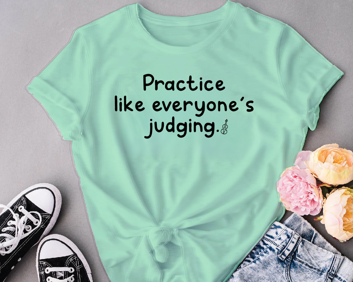Practice like everyone’s judging.