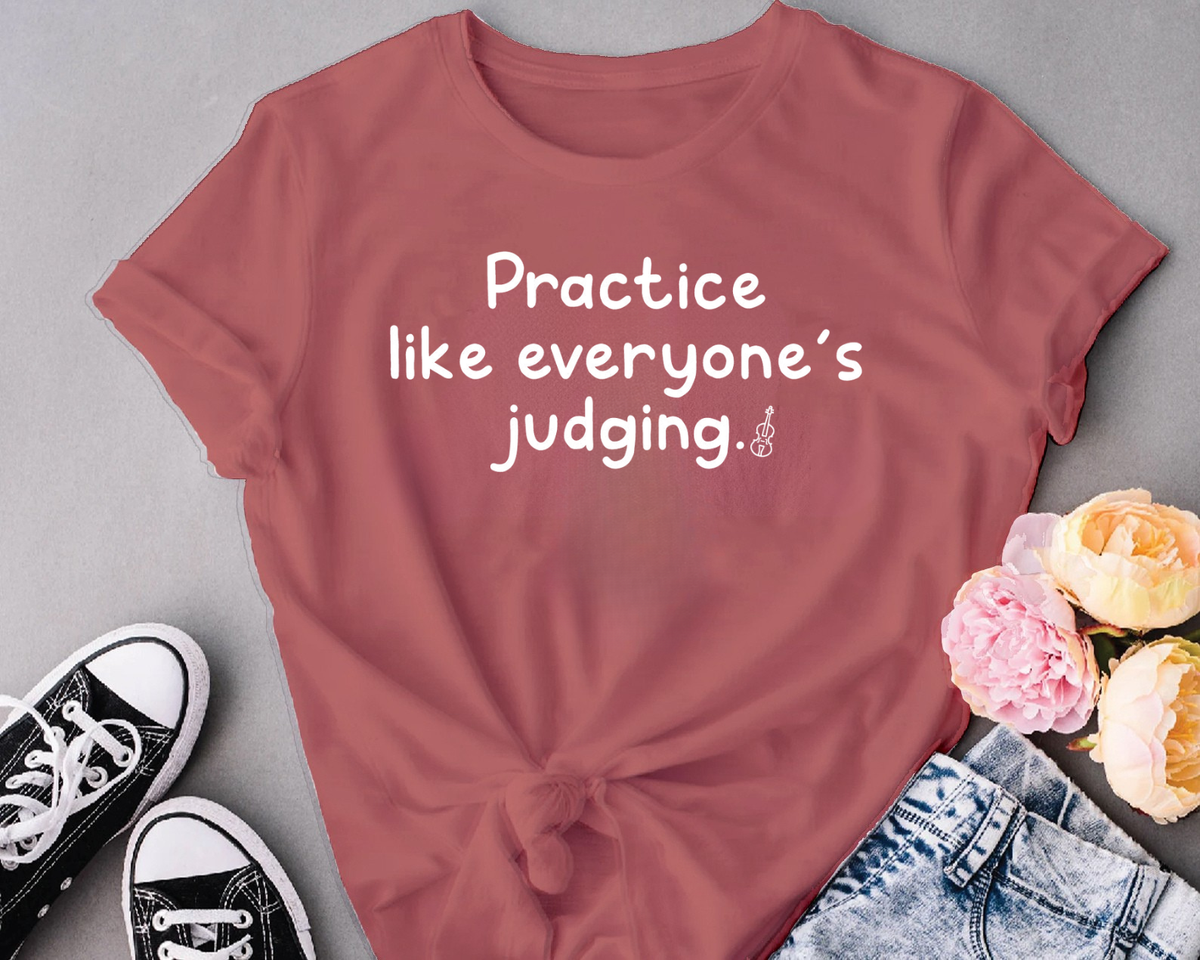 Practice like everyone’s judging.