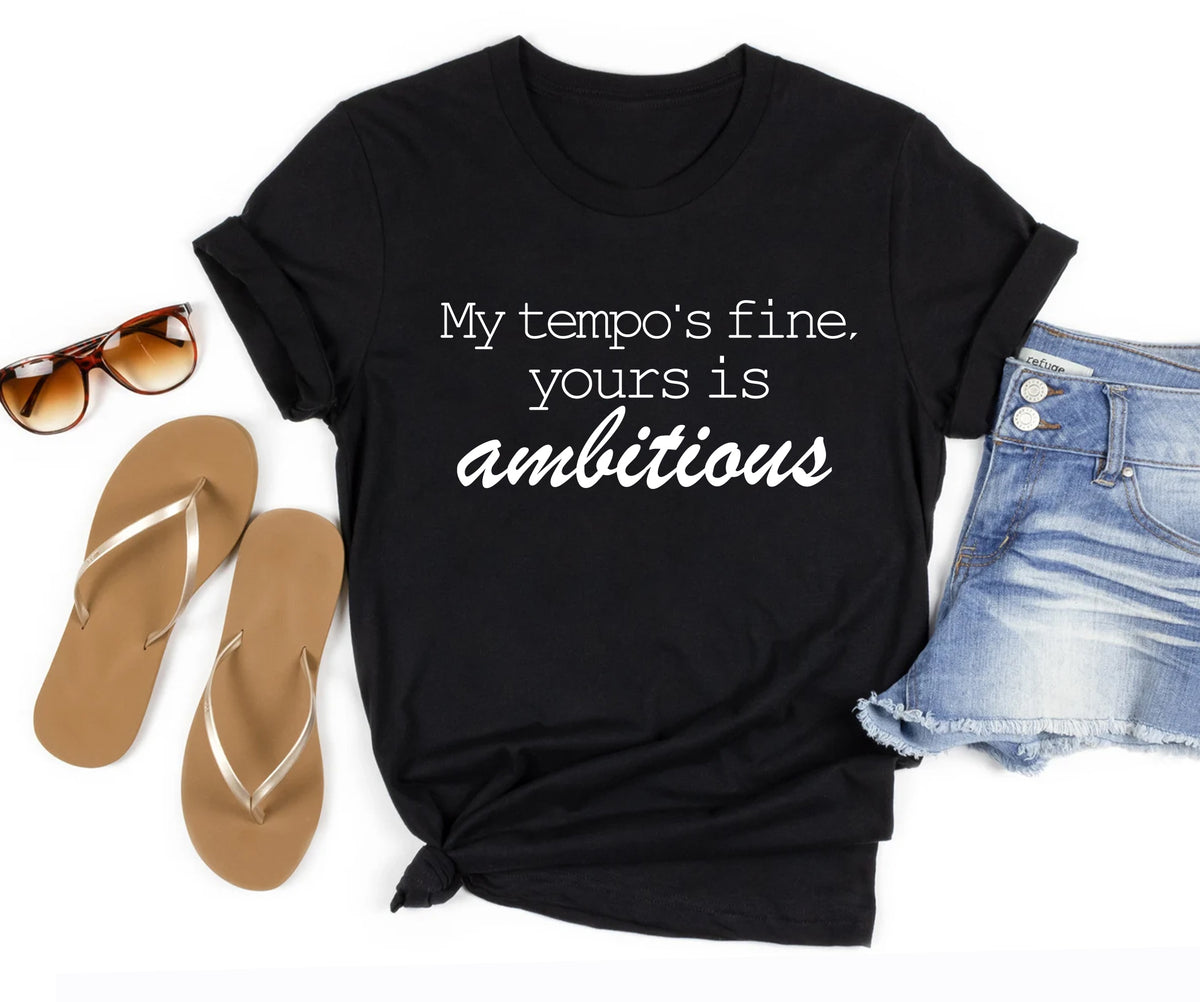 My tempo is fine, Your is ambitious