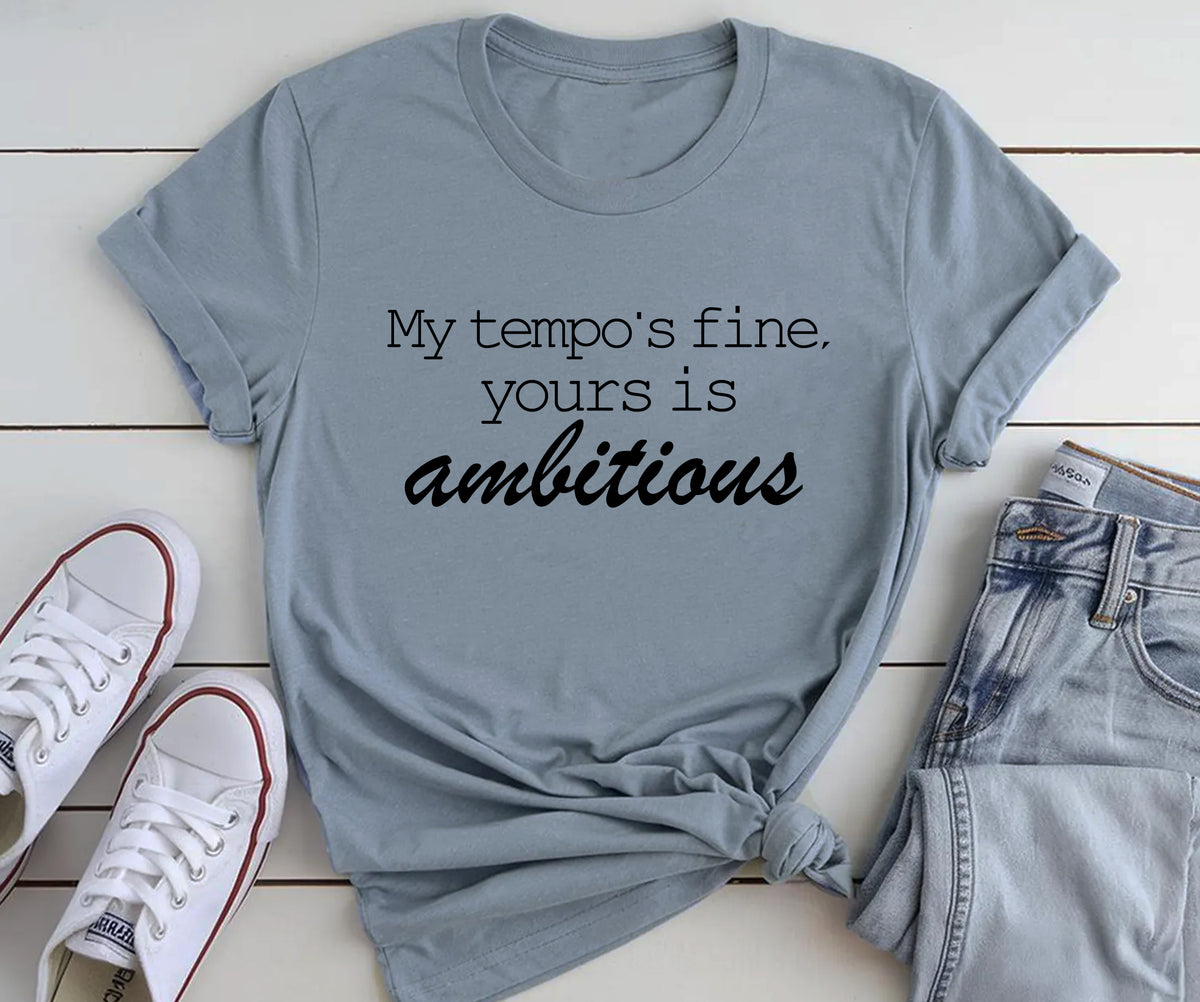 My tempo is fine, Your is ambitious