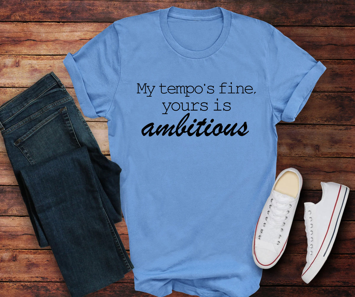 My tempo is fine, Your is ambitious