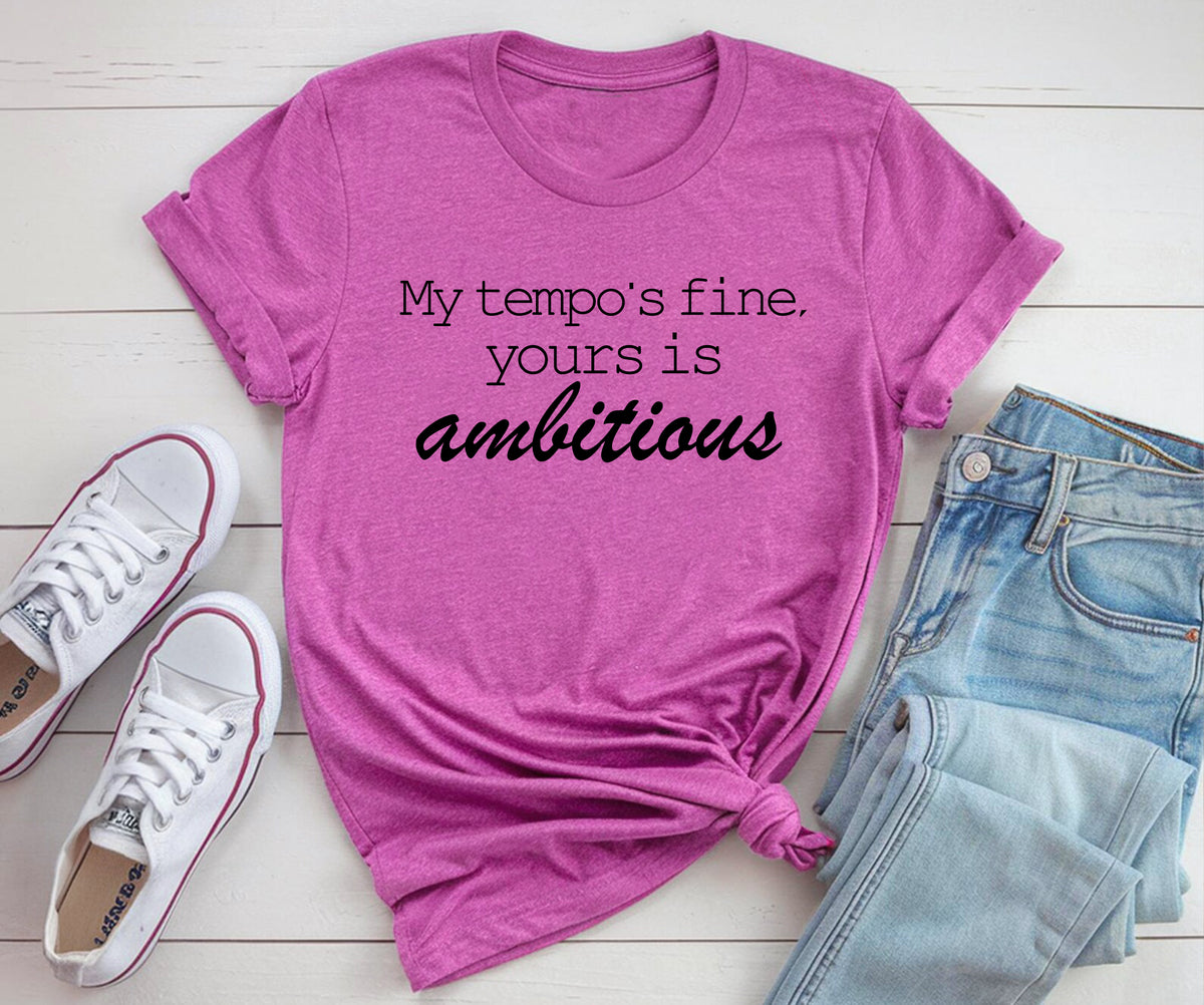 My tempo is fine, Your is ambitious