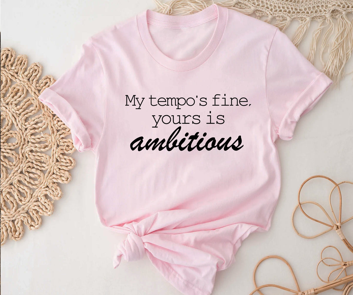 My tempo is fine, Your is ambitious