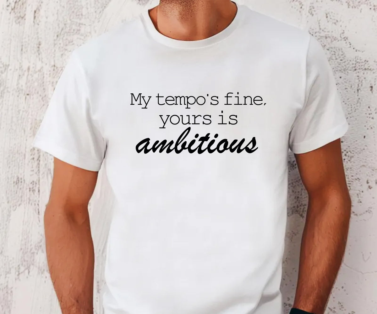 My tempo is fine, Your is ambitious