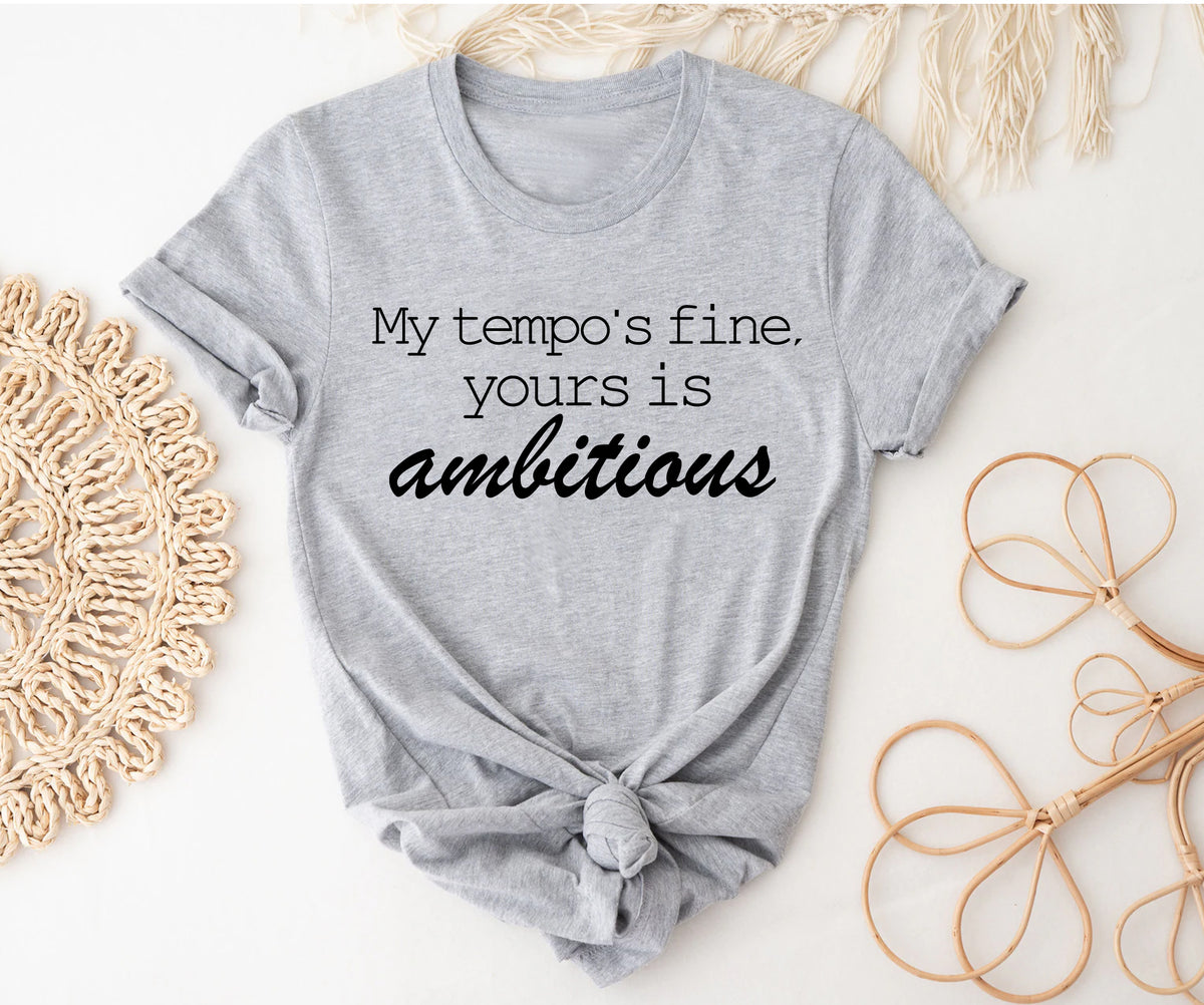 My tempo is fine, Your is ambitious