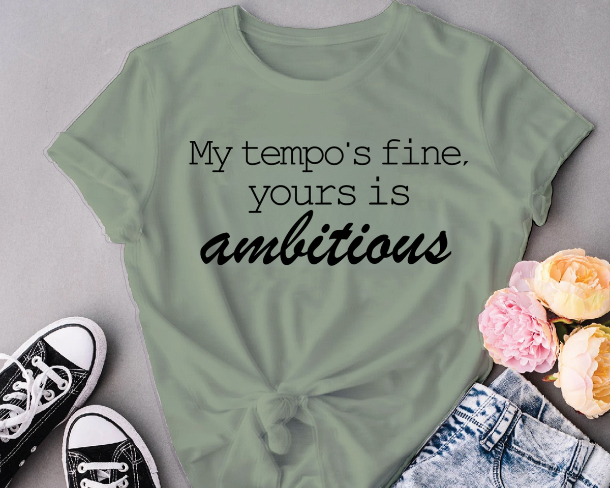 My tempo is fine, Your is ambitious